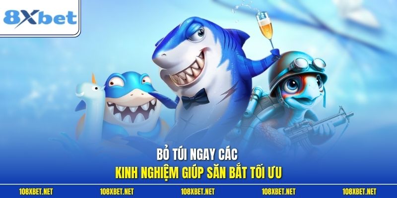 Bỏ túi ngay các kinh nghiệm giúp săn bắt tối ưu