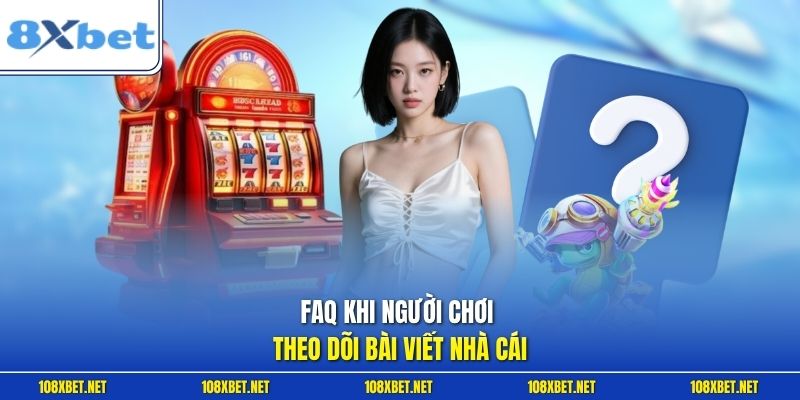 FAQ khi người chơi theo dõi bài viết nhà cái