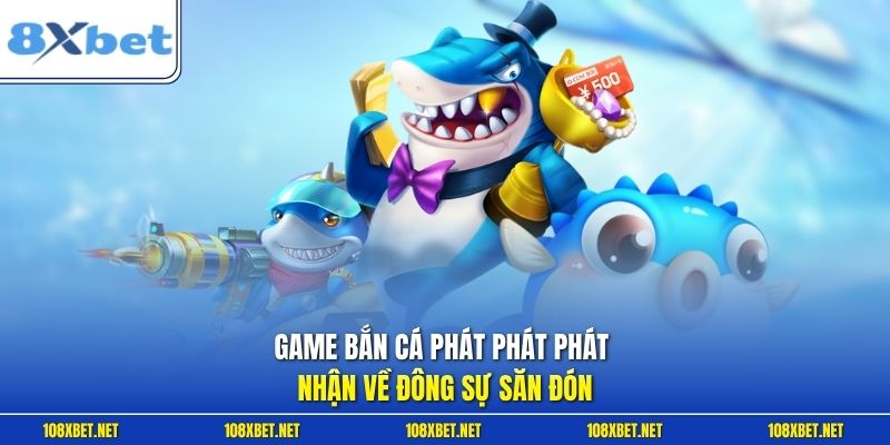 Game bắn cá phát phát phát nhận về đông sự săn đón