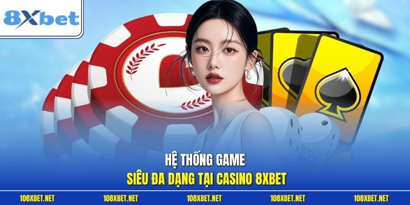 Hệ thống game siêu đa dạng tại Casino 8XBET