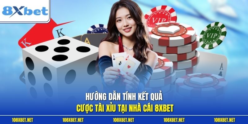 Hướng dẫn tính kết quả cược Tài Xỉu tại nhà cái 8XBET