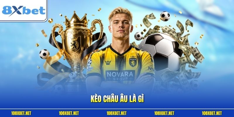Kèo Châu Âu Là Gì? Bí Kíp Bắt Cửa 1X2 Rinh Thưởng Cực Lớn
