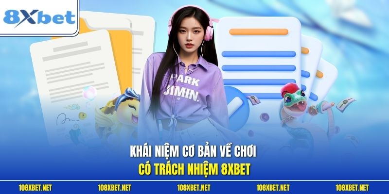 Chơi Có Trách Nhiệm 1 Khái niệm cơ bản về chơi có trách nhiệm 8XBET