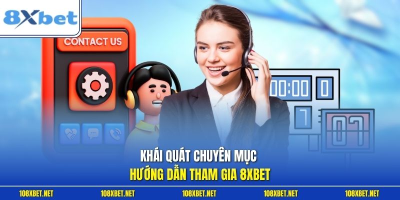 Khái quát chuyên mục hướng dẫn tham gia 8XBET