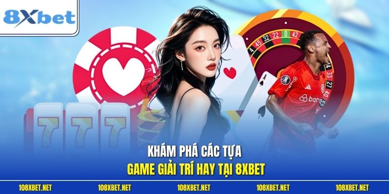 Khám phá các tựa game giải trí hay tại 8XBET