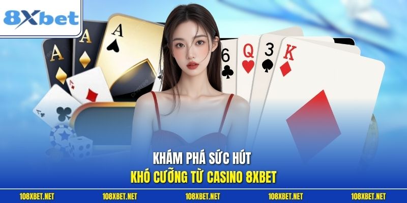 Khám phá sức hút khó cưỡng từ Casino 8XBET
