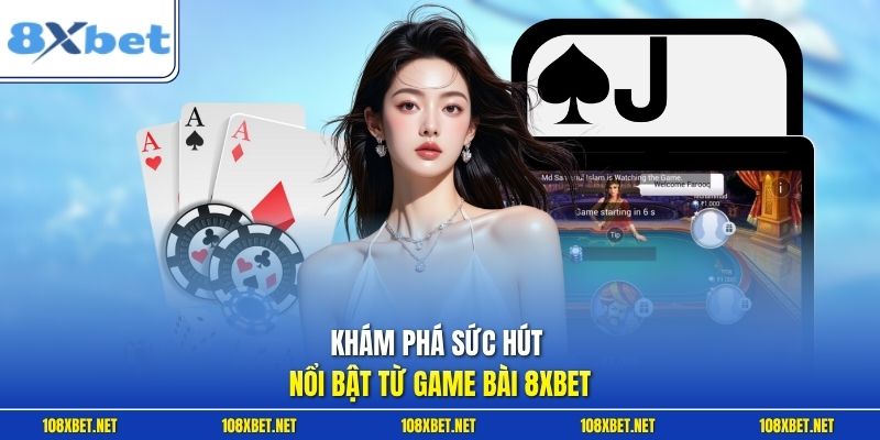 Khám phá sức hút nổi bật từ game bài 8XBET