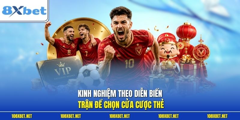 Kinh nghiệm theo diễn biến trận để chọn cửa cược thẻ