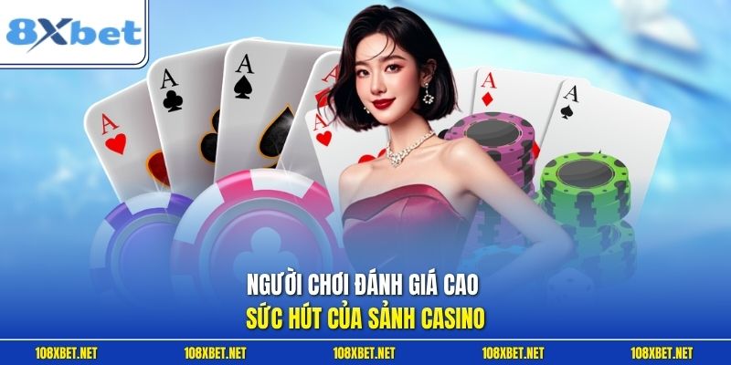 Người chơi đánh giá cao sức hút của sảnh Casino
