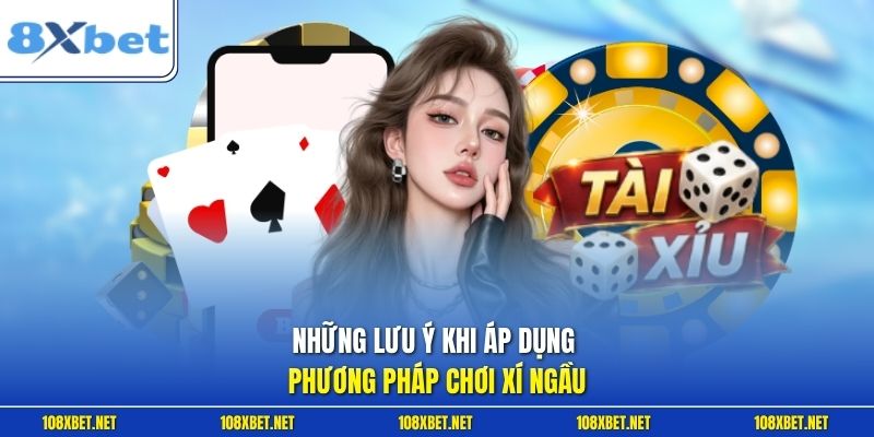 Những lưu ý khi áp dụng phương pháp chơi xí ngầu