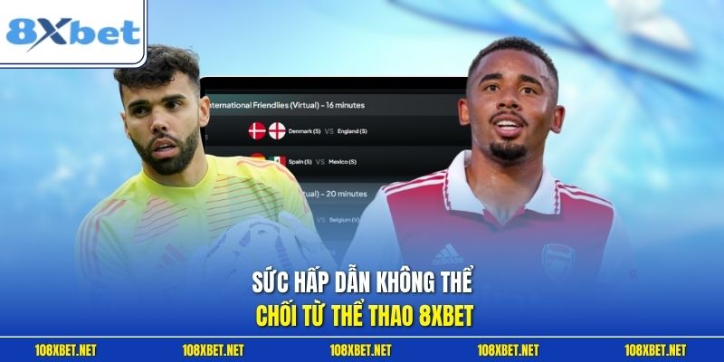 Sức hấp dẫn không thể chối từ thể thao 8XBET