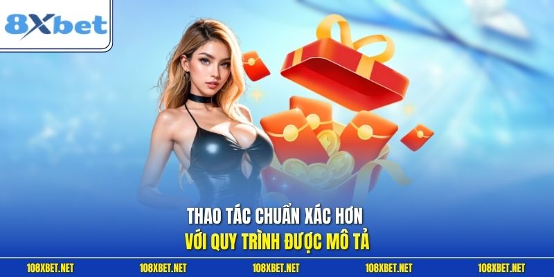 Thao tác chuẩn xác hơn với quy trình được mô tả