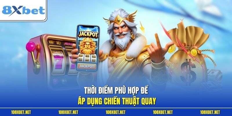 Thời điểm phù hợp để áp dụng chiến thuật quay