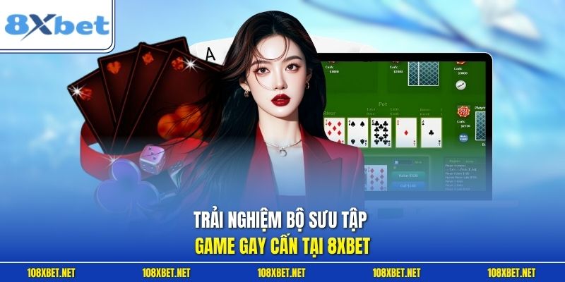 Trải nghiệm bộ sưu tập game gay cấn tại 8XBET
